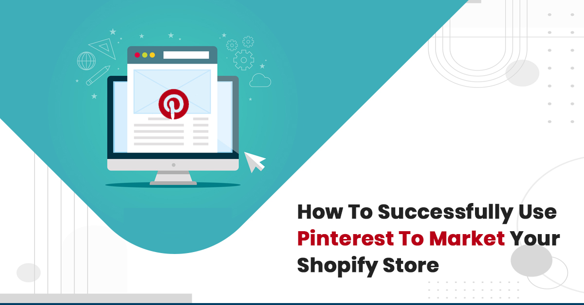 How To Successfully Use Pinterest To Market Your Shopify Store