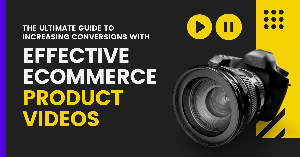 The Ultimate Guide To Increasing Conversions With Effective Ecommerce Product Videos