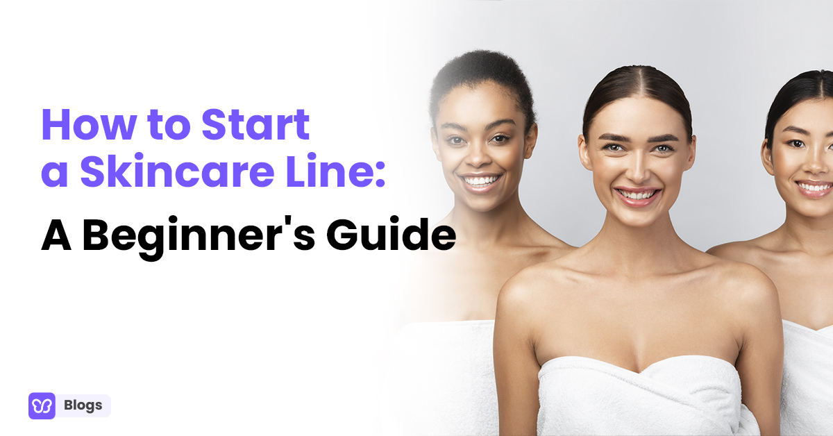 How to Start a Skincare Line: A Beginner's Guide