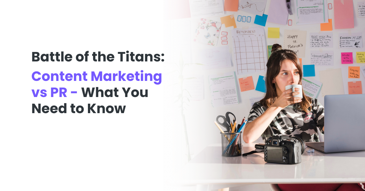 Battle of the Titans: Content Marketing vs PR - What You Need to Know