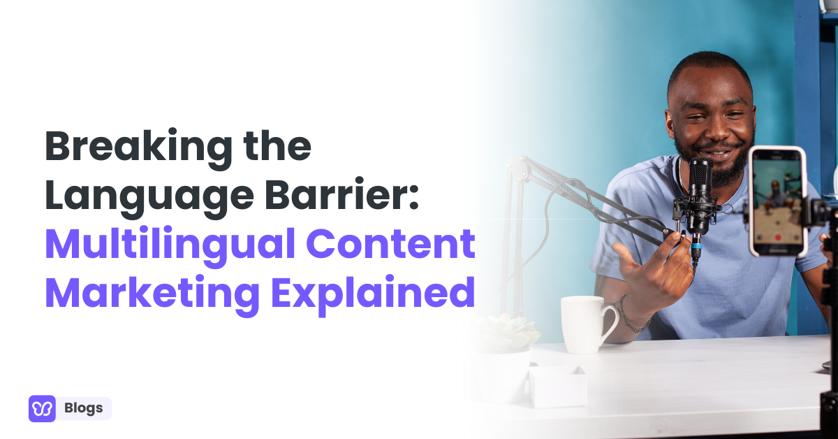 Breaking the Language Barrier: Multilingual Content Marketing Explained