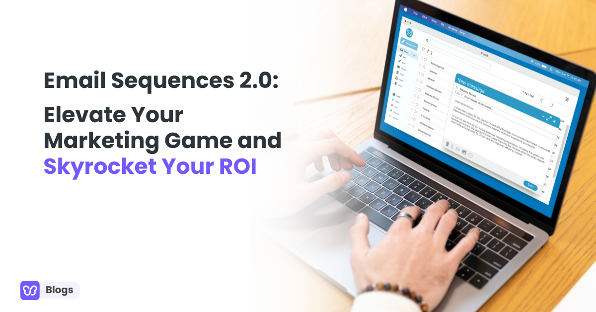 Email Sequences 2.0: Elevate Your Marketing Game and Skyrocket Your ROI