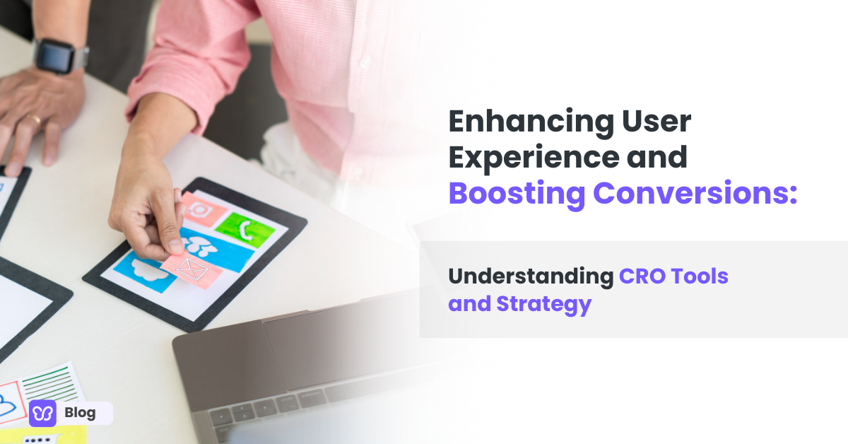 Enhancing User Experience and Boosting Conversions: CRO Tools and Strategies