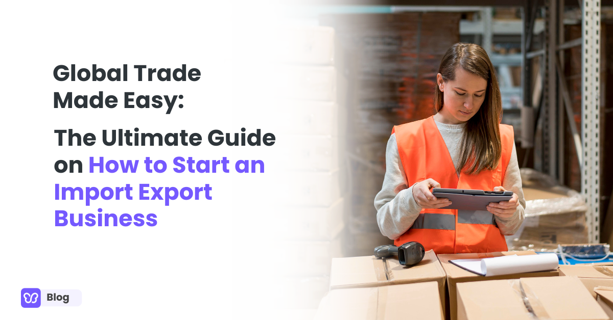 Global Trade Made Easy: The Ultimate Guide on How to Start an Import Export Business