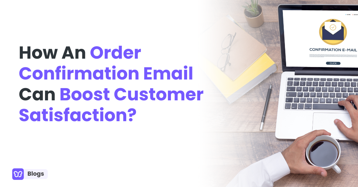 How An Order Confirmation Email Can Boost Customer Satisfaction?