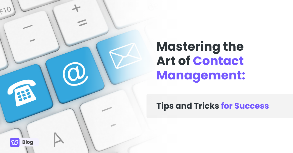 Mastering the Art of Contact Management: Tips and Tricks for Success