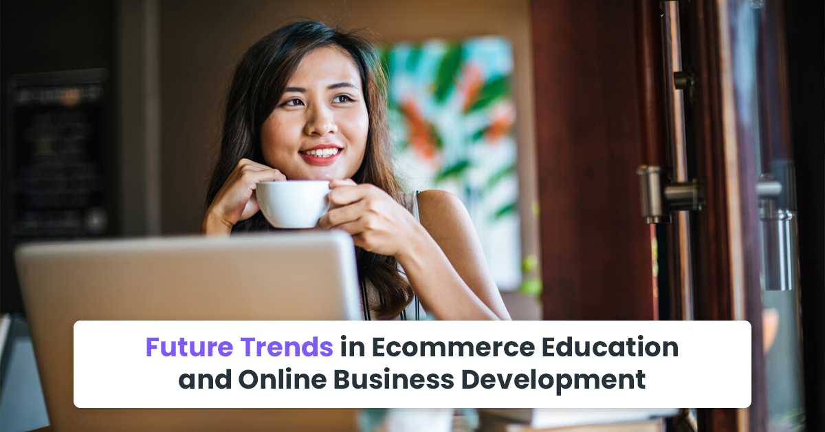 Future Trends in Ecommerce Education and Online Business Development