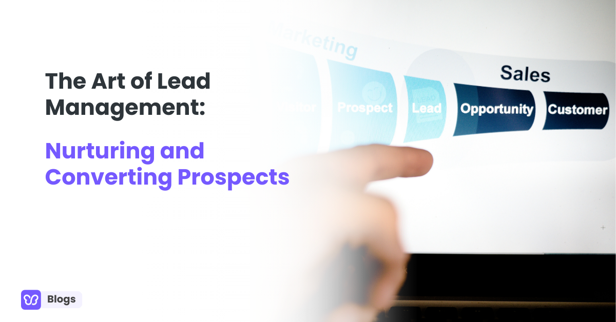 The Art of Lead Management: Nurturing and Converting Prospects