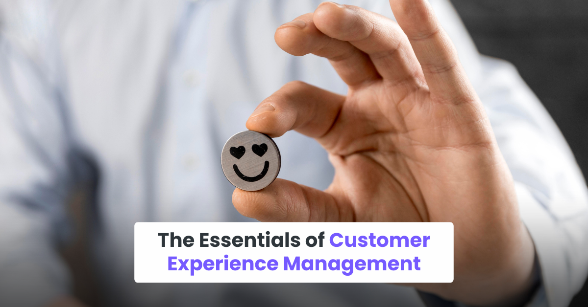 The Essentials of Customer Experience Management