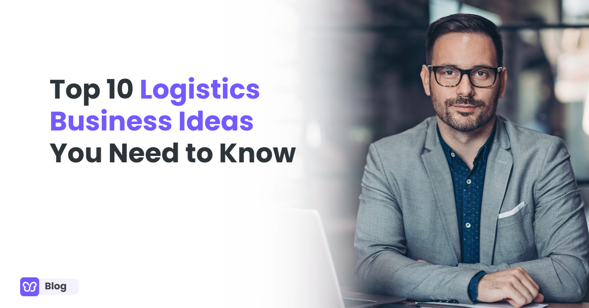 Top 10 Logistics Business Ideas You Need to Know