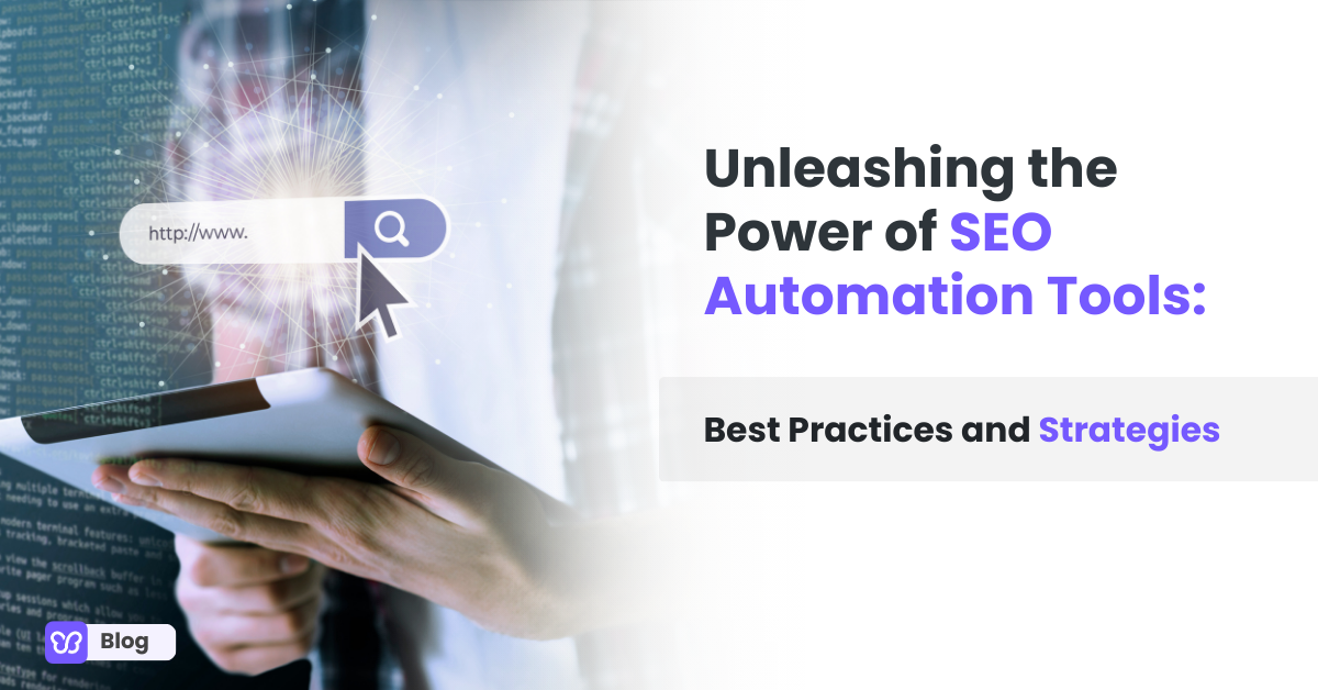 Unleashing the Power of SEO Automation Tools: Best Practices and Strategies